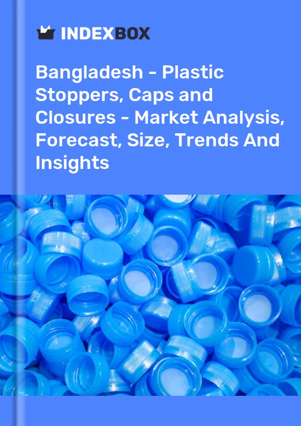 Report Bangladesh - Plastic Stoppers, Caps and Closures - Market Analysis, Forecast, Size, Trends and Insights for 499$