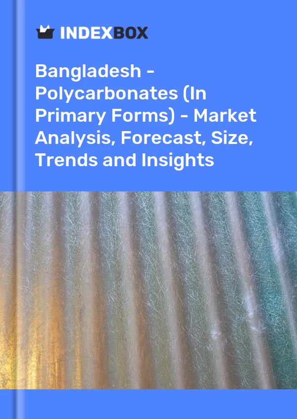 Report Bangladesh - Polycarbonates (In Primary Forms) - Market Analysis, Forecast, Size, Trends and Insights for 499$