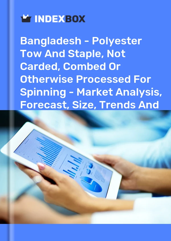 Bangladesh - Polyester Tow And Staple, Not Carded, Combed Or Otherwise Processed For Spinning - Market Analysis, Forecast, Size, Trends And Insights