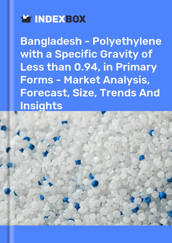 Report Bangladesh - Polyethylene with a Specific Gravity of Less than 0.94, in Primary Forms - Market Analysis, Forecast, Size, Trends and Insights for 499$