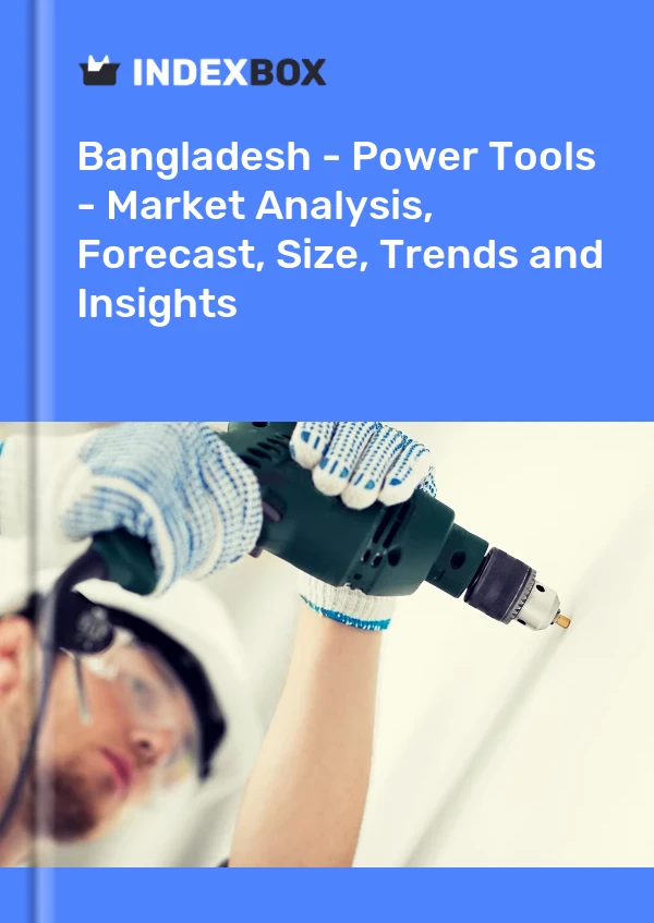 Report Bangladesh - Power Tools - Market Analysis, Forecast, Size, Trends and Insights for 499$