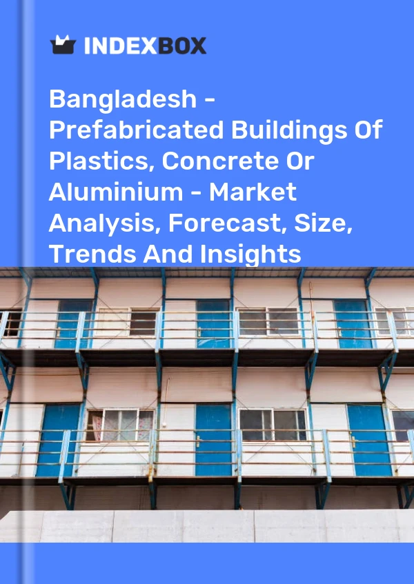 Report Bangladesh - Prefabricated Buildings of Plastics, Concrete or Aluminium - Market Analysis, Forecast, Size, Trends and Insights for 499$