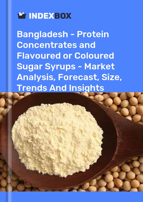 Report Bangladesh - Protein Concentrates and Flavoured or Coloured Sugar Syrups - Market Analysis, Forecast, Size, Trends and Insights for 499$