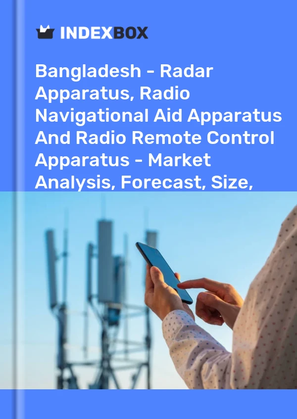 Report Bangladesh - Radar Apparatus, Radio Navigational Aid Apparatus and Radio Remote Control Apparatus - Market Analysis, Forecast, Size, Trends and Insights for 499$