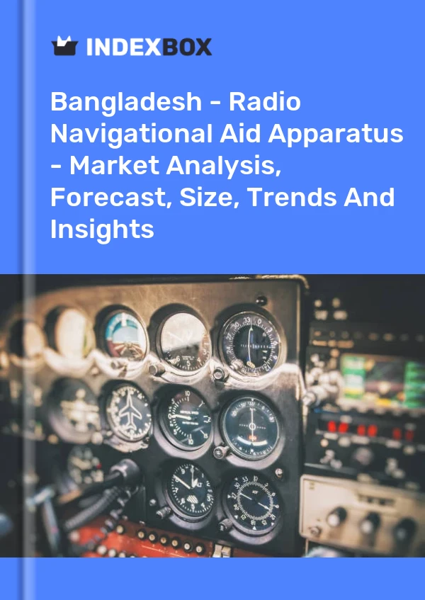 Report Bangladesh - Radio Navigational Aid Apparatus - Market Analysis, Forecast, Size, Trends and Insights for 499$