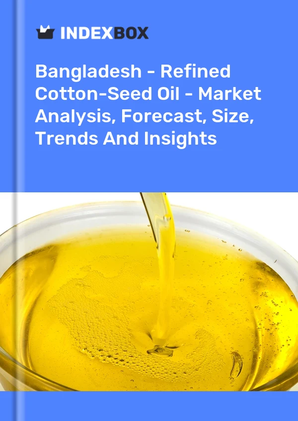 Bangladesh - Refined Cotton-Seed Oil - Market Analysis, Forecast, Size, Trends And Insights