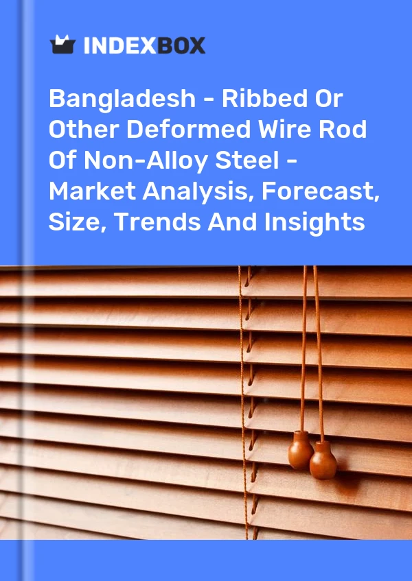 Bangladesh - Ribbed Or Other Deformed Wire Rod Of Non-Alloy Steel - Market Analysis, Forecast, Size, Trends And Insights