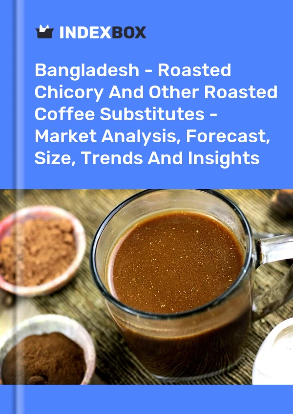 Report Bangladesh - Roasted Chicory and Other Roasted Coffee Substitutes - Market Analysis, Forecast, Size, Trends and Insights for 499$