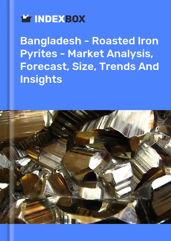 Bangladesh - Roasted Iron Pyrites - Market Analysis, Forecast, Size, Trends And Insights