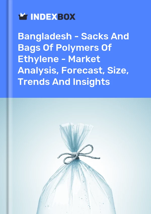 Report Bangladesh - Sacks and Bags of Polymers of Ethylene - Market Analysis, Forecast, Size, Trends and Insights for 499$
