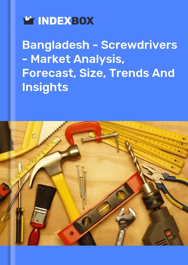 Report Bangladesh - Screwdrivers - Market Analysis, Forecast, Size, Trends and Insights for 499$