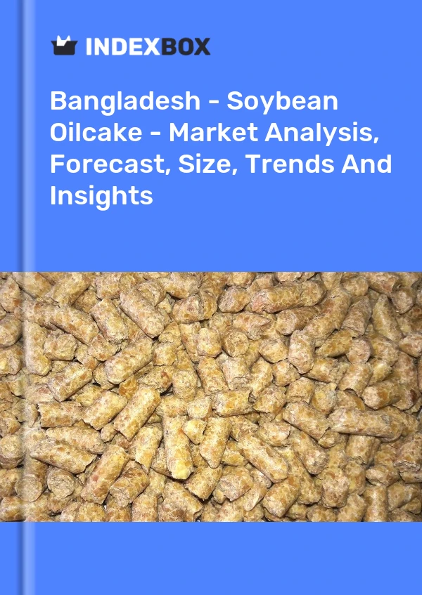 Bangladesh - Soybean Oilcake - Market Analysis, Forecast, Size, Trends And Insights