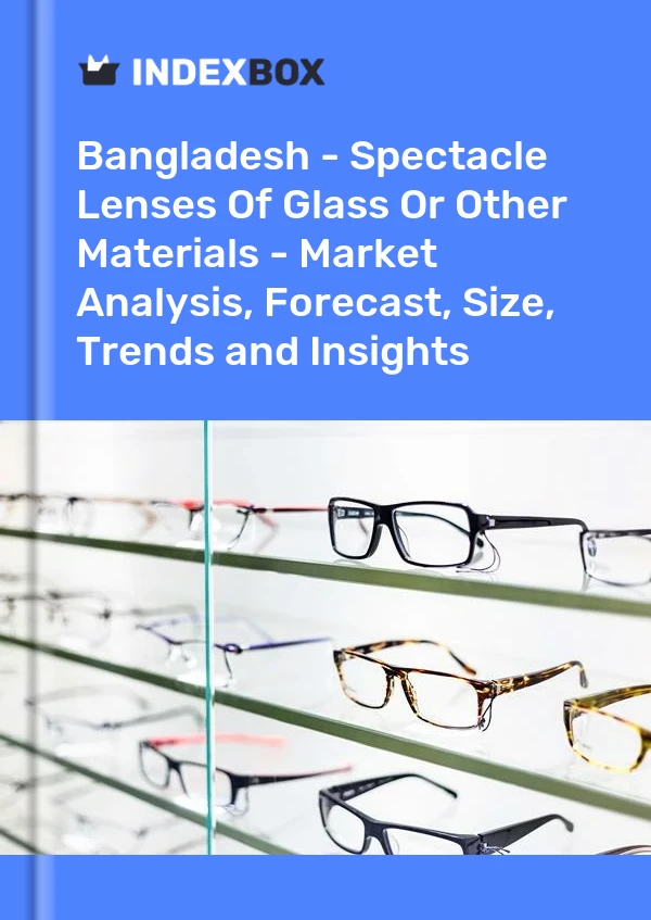 Report Bangladesh - Spectacle Lenses of Glass or Other Materials - Market Analysis, Forecast, Size, Trends and Insights for 499$