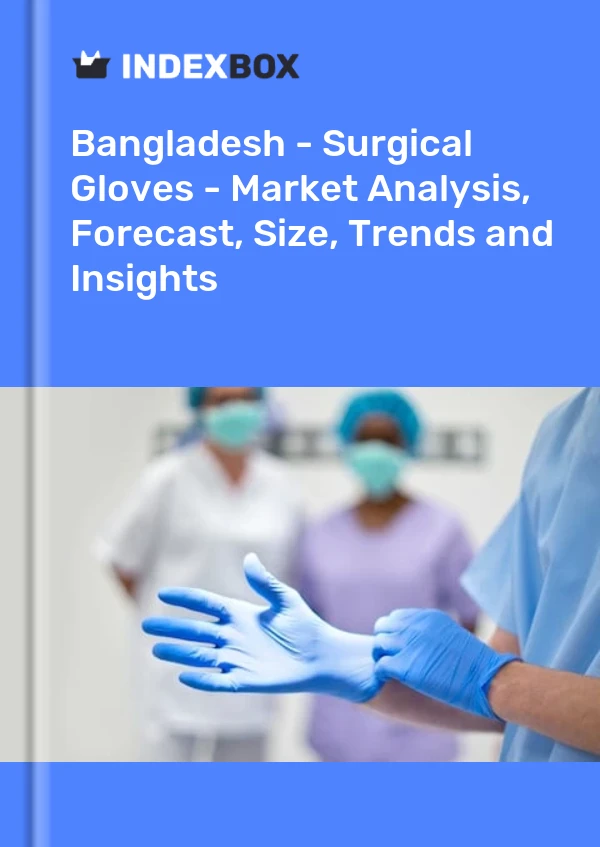 Report Bangladesh - Surgical Gloves - Market Analysis, Forecast, Size, Trends and Insights for 499$