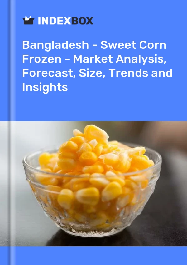 Report Bangladesh - Sweet Corn Frozen - Market Analysis, Forecast, Size, Trends and Insights for 499$