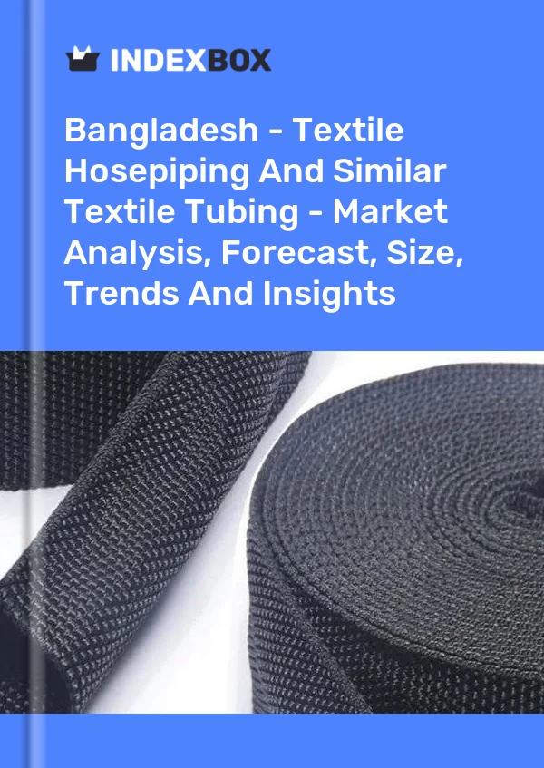 Report Bangladesh - Textile Hosepiping and Similar Textile Tubing - Market Analysis, Forecast, Size, Trends and Insights for 499$