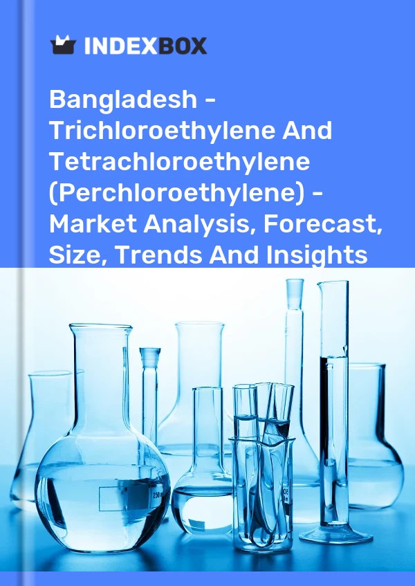 Report Bangladesh - Trichloroethylene and Tetrachloroethylene (Perchloroethylene) - Market Analysis, Forecast, Size, Trends and Insights for 499$
