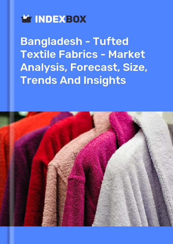 Report Bangladesh - Tufted Textile Fabrics - Market Analysis, Forecast, Size, Trends and Insights for 499$