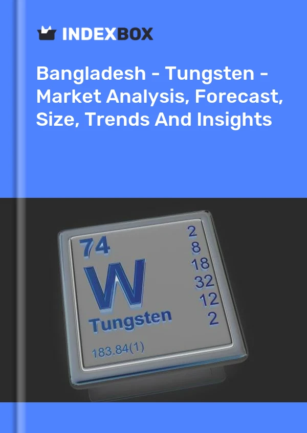 Report Bangladesh - Tungsten - Market Analysis, Forecast, Size, Trends and Insights for 499$