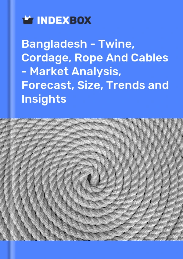 Report Bangladesh - Twine, Cordage, Rope and Cables - Market Analysis, Forecast, Size, Trends and Insights for 499$