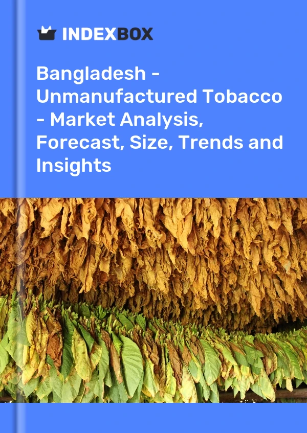 Report Bangladesh - Unmanufactured Tobacco - Market Analysis, Forecast, Size, Trends and Insights for 499$