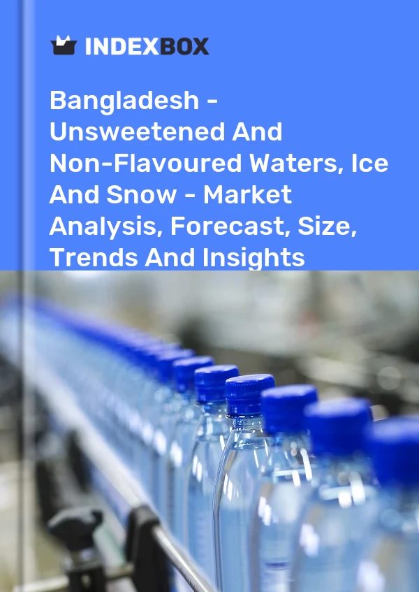 Bangladesh - Unsweetened And Non-Flavoured Waters, Ice And Snow - Market Analysis, Forecast, Size, Trends And Insights