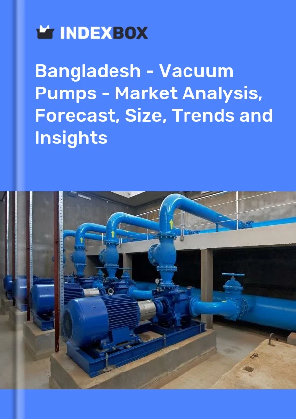 Report Bangladesh - Vacuum Pumps - Market Analysis, Forecast, Size, Trends and Insights for 499$