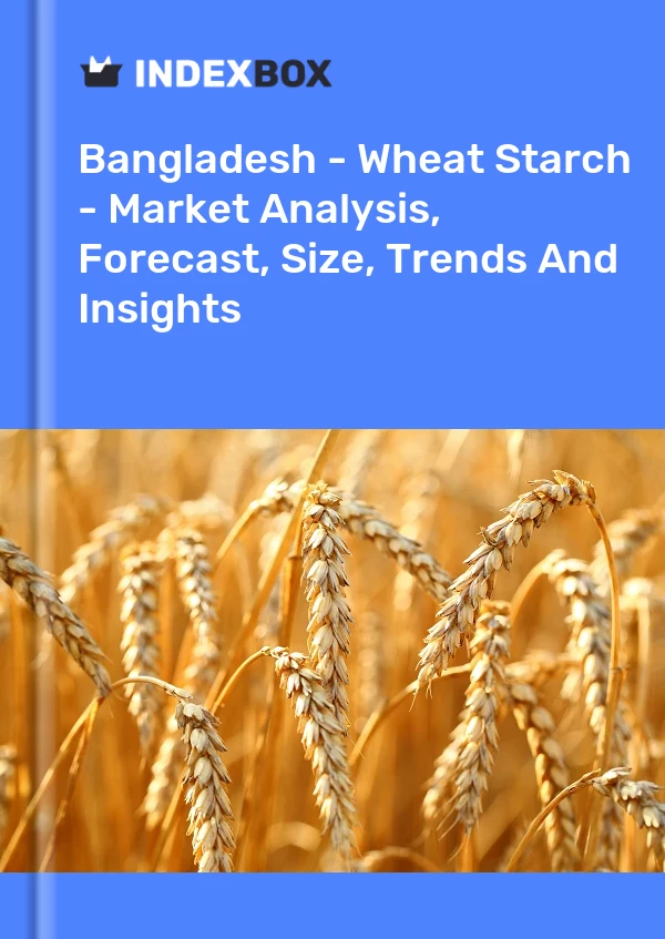 Report Bangladesh - Wheat Starch - Market Analysis, Forecast, Size, Trends and Insights for 499$