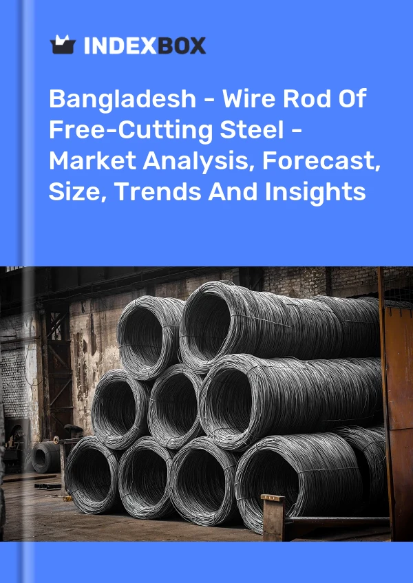 Bangladesh - Wire Rod Of Free-Cutting Steel - Market Analysis, Forecast, Size, Trends And Insights