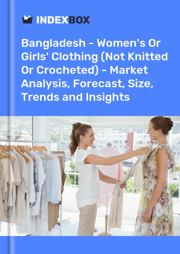 Bangladesh - Women's Or Girls' Clothing (Not Knitted Or Crocheted) - Market Analysis, Forecast, Size, Trends and Insights