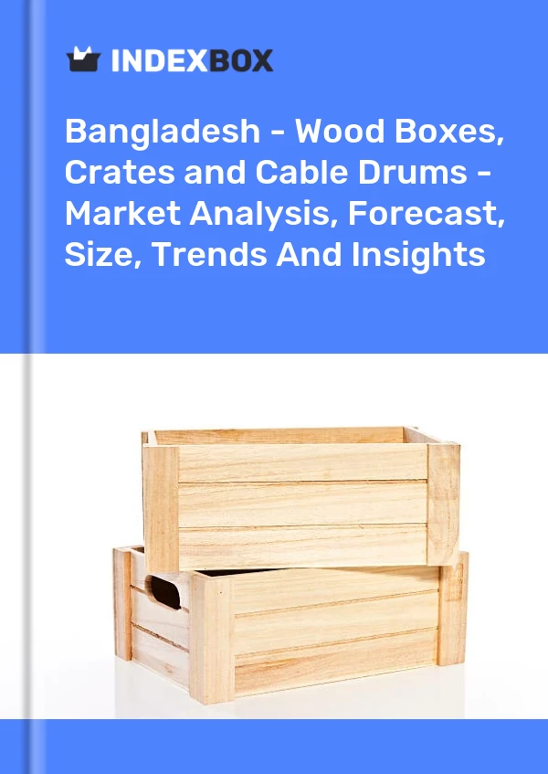 Report Bangladesh - Wood Boxes, Crates and Cable Drums - Market Analysis, Forecast, Size, Trends and Insights for 499$