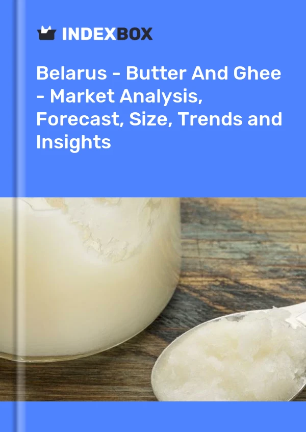 Report Belarus - Butter and Ghee - Market Analysis, Forecast, Size, Trends and Insights for 499$