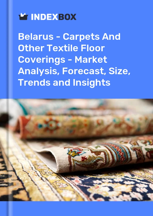 Report Belarus - Carpets and Other Textile Floor Coverings - Market Analysis, Forecast, Size, Trends and Insights for 499$