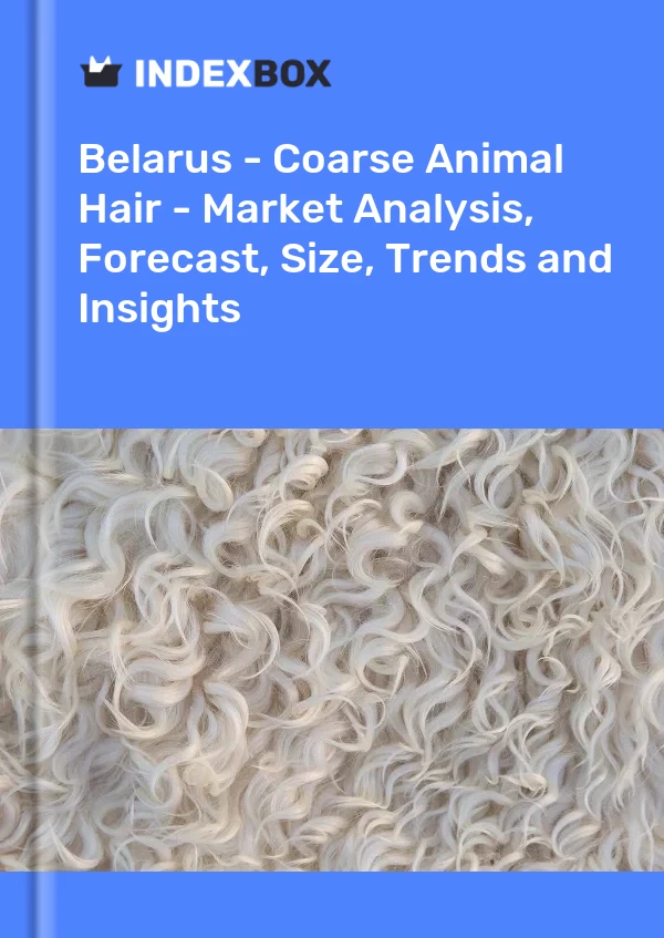 Report Belarus - Coarse Animal Hair - Market Analysis, Forecast, Size, Trends and Insights for 499$