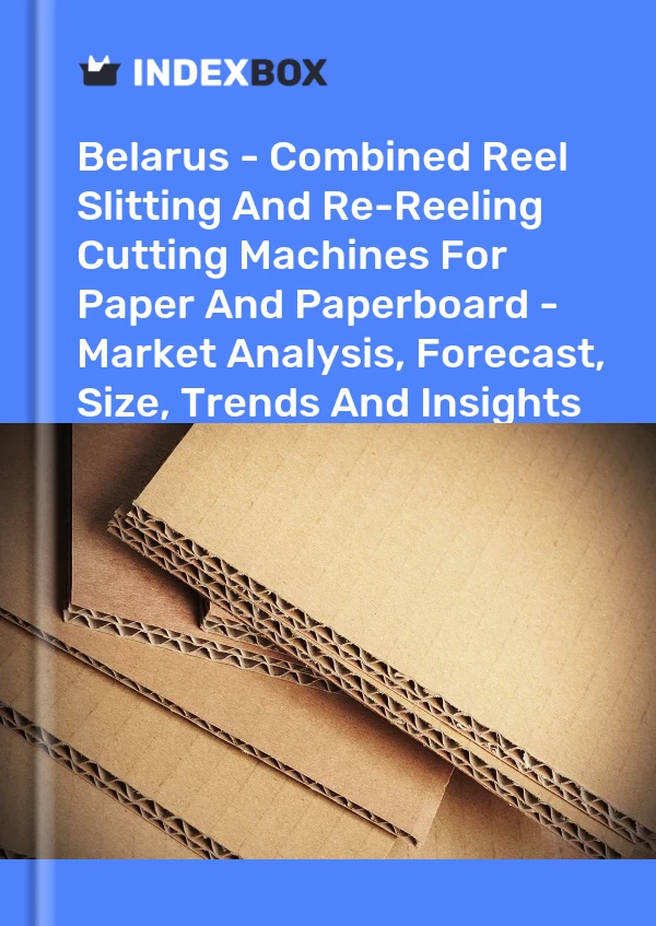 Report Belarus - Combined Reel Slitting and Re-Reeling Cutting Machines for Paper and Paperboard - Market Analysis, Forecast, Size, Trends and Insights for 499$