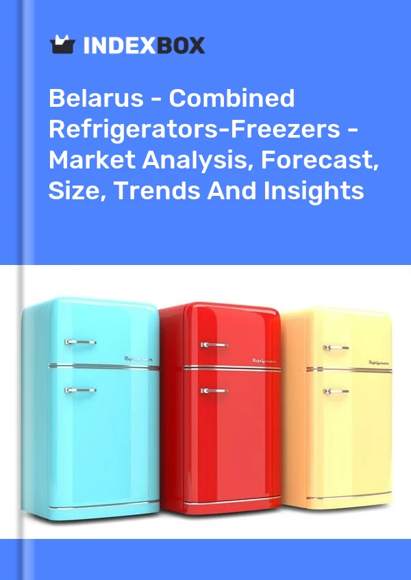 Belarus - Combined Refrigerators-Freezers - Market Analysis, Forecast, Size, Trends And Insights