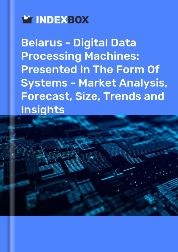 Report Belarus - Digital Data Processing Machines: Presented in the Form of Systems - Market Analysis, Forecast, Size, Trends and Insights for 499$