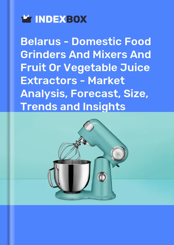 Report Belarus - Domestic Food Grinders and Mixers and Fruit or Vegetable Juice Extractors - Market Analysis, Forecast, Size, Trends and Insights for 499$