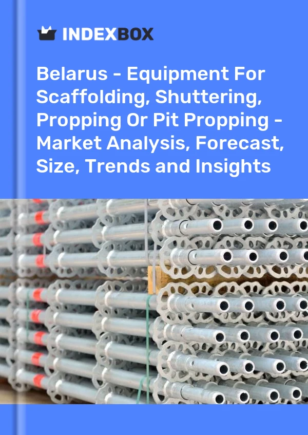 Report Belarus - Equipment for Scaffolding, Shuttering, Propping or Pit Propping - Market Analysis, Forecast, Size, Trends and Insights for 499$