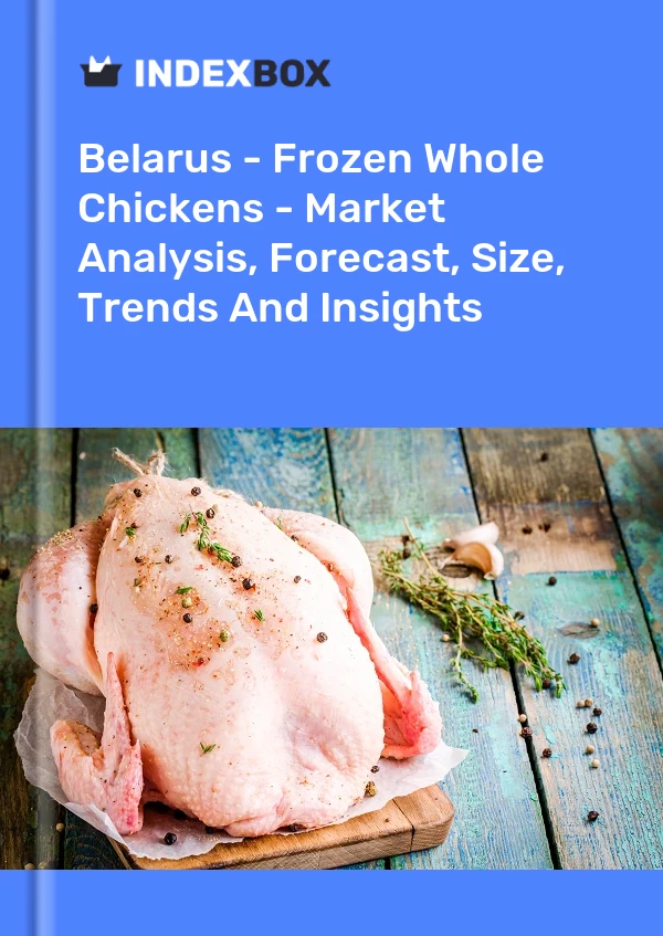 Report Belarus - Frozen Whole Chickens - Market Analysis, Forecast, Size, Trends and Insights for 499$