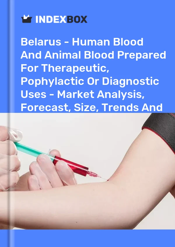 Report Belarus - Human Blood and Animal Blood Prepared for Therapeutic, Pophylactic or Diagnostic Uses - Market Analysis, Forecast, Size, Trends and Insights for 499$