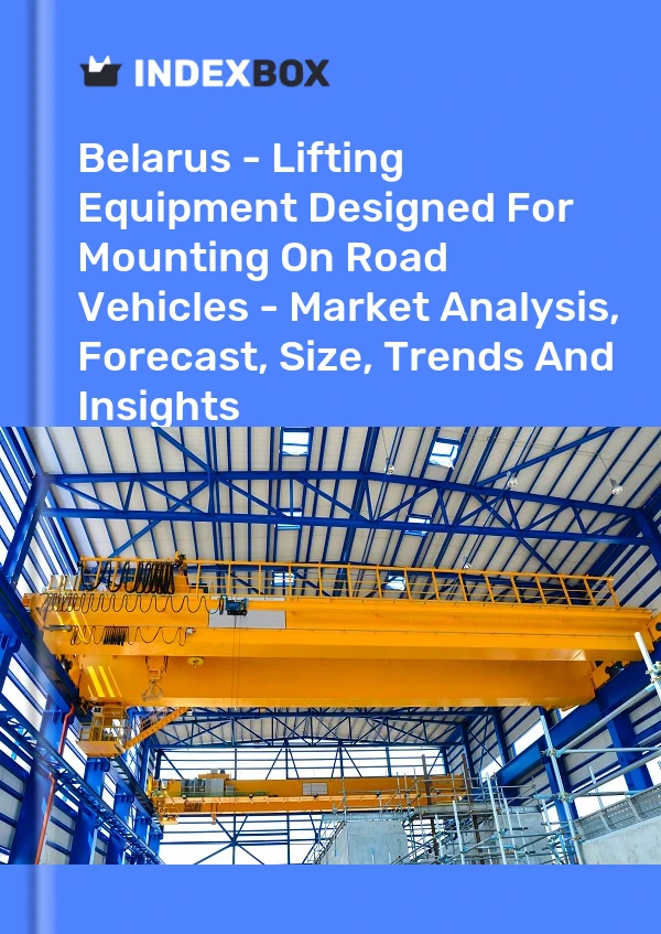 Report Belarus - Lifting Equipment Designed for Mounting on Road Vehicles - Market Analysis, Forecast, Size, Trends and Insights for 499$