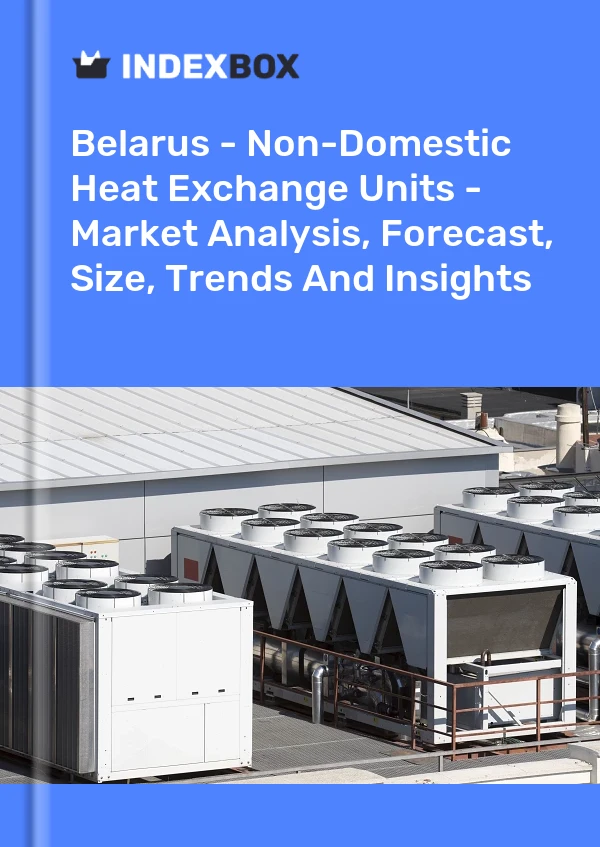 Report Belarus - Non-Domestic Heat Exchange Units - Market Analysis, Forecast, Size, Trends and Insights for 499$