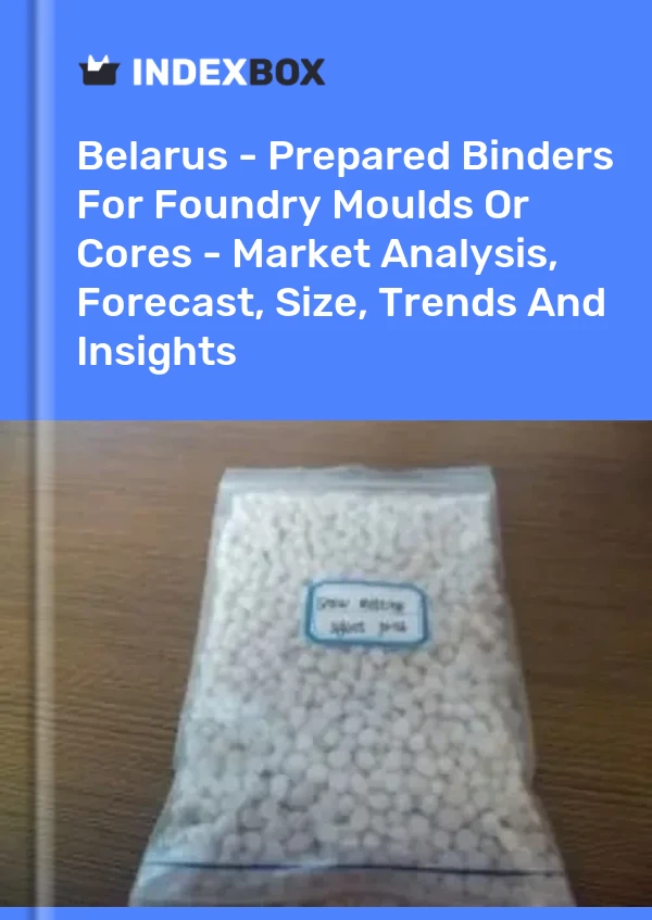 Belarus - Prepared Binders For Foundry Moulds Or Cores - Market Analysis, Forecast, Size, Trends And Insights