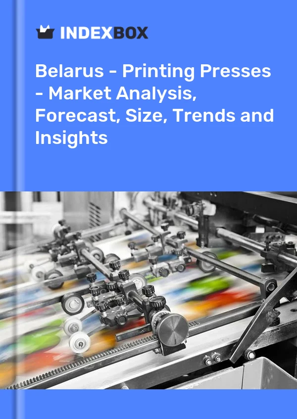 Belarus - Printing Presses - Market Analysis, Forecast, Size, Trends and Insights