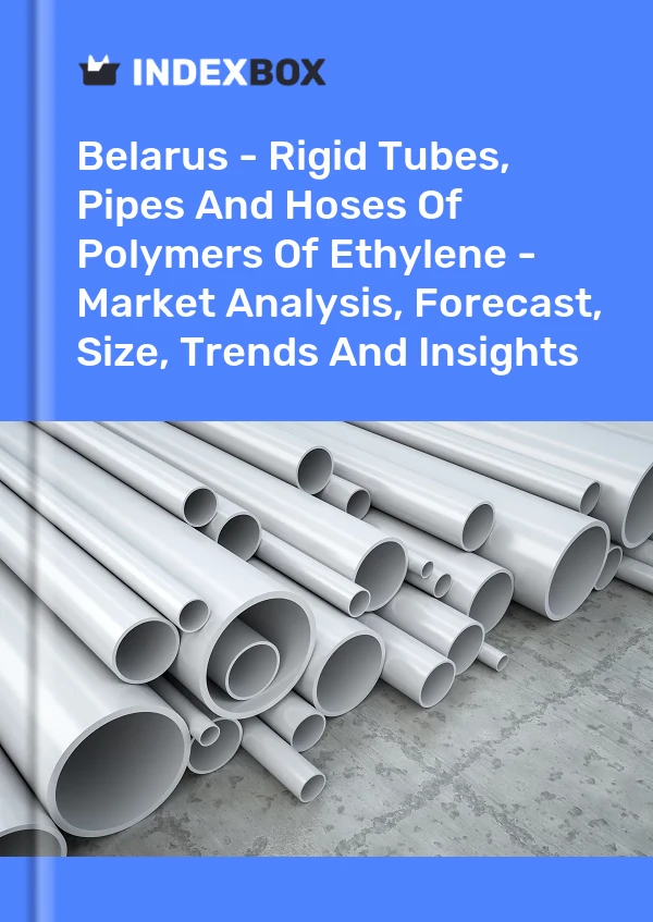 Report Belarus - Rigid Tubes, Pipes and Hoses of Polymers of Ethylene - Market Analysis, Forecast, Size, Trends and Insights for 499$