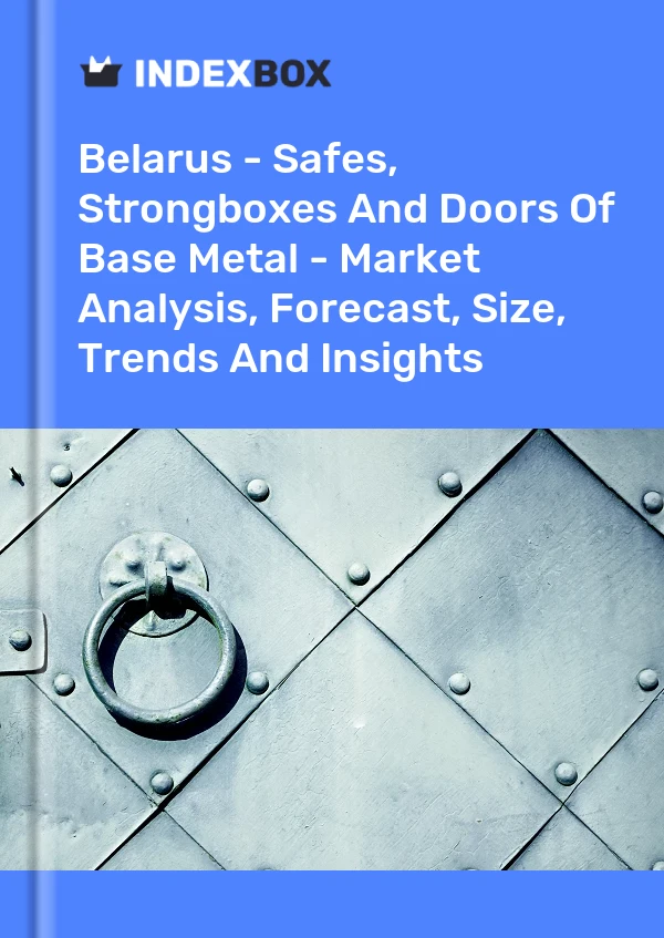 Report Belarus - Safes, Strongboxes and Doors of Base Metal - Market Analysis, Forecast, Size, Trends and Insights for 499$