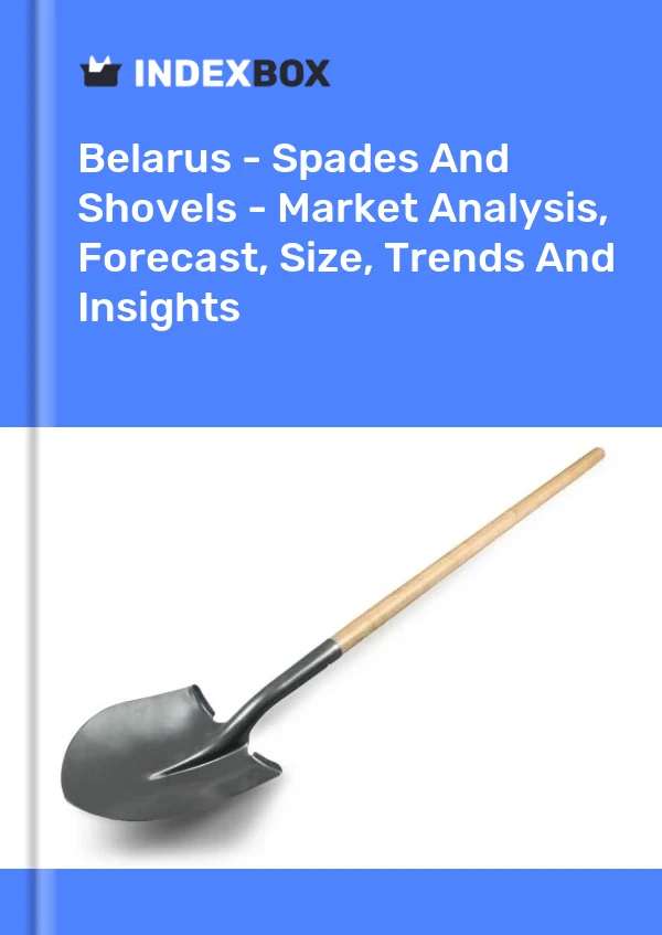 Report Belarus - Spades and Shovels - Market Analysis, Forecast, Size, Trends and Insights for 499$