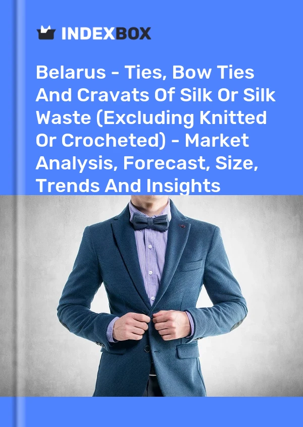Report Belarus - Ties, Bow Ties and Cravats of Silk or Silk Waste (Excluding Knitted or Crocheted) - Market Analysis, Forecast, Size, Trends and Insights for 499$