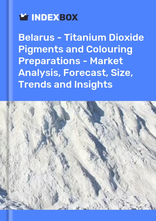 Report Belarus - Titanium Dioxide Pigments and Colouring Preparations - Market Analysis, Forecast, Size, Trends and Insights for 499$